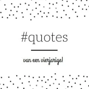 quotes, kleuter, vierjarige, kinderen, opmerkingen, mama blogger, Marisca Kenter