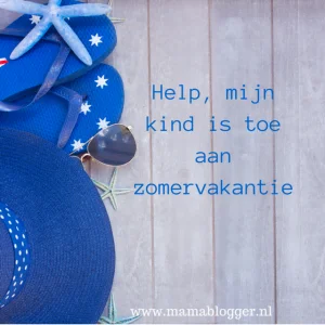 Help, mijn kind is toe aan zomervakantie, mamablogger, blog, vakantie