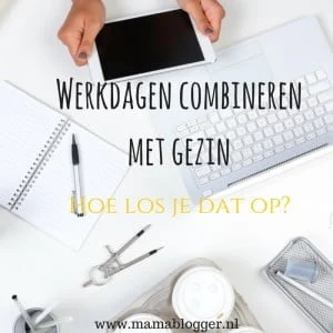 Werkdagen combineren met gezin, blog, mamablogger