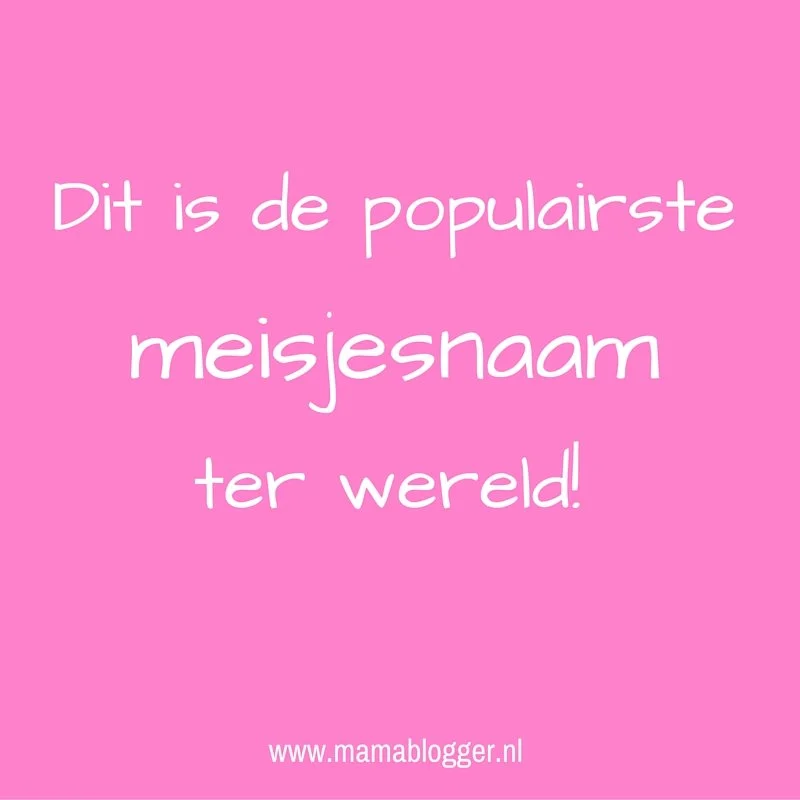 Wat is de populairste meisjesnaam ter wereld?